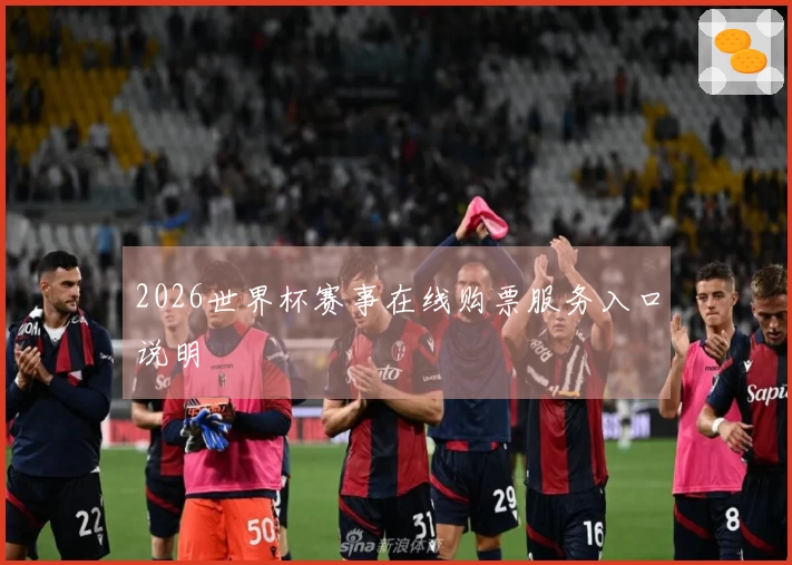 2026世界杯赛事在线购票服务入口说明