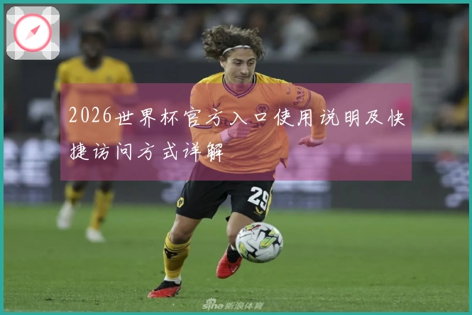 2026世界杯官方入口使用说明及快捷访问方式详解