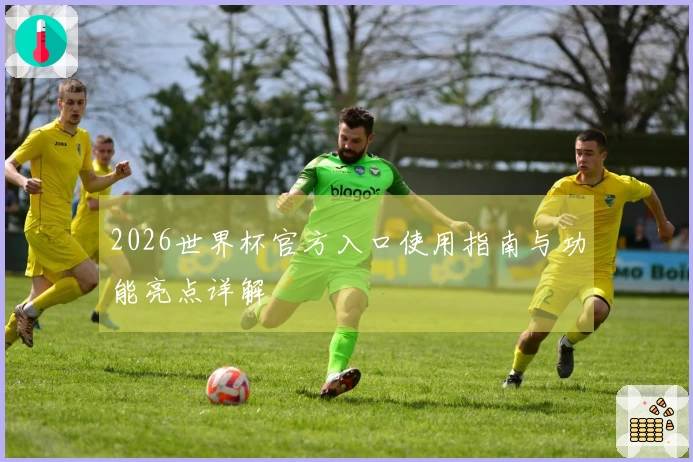 2026世界杯官方入口使用指南与功能亮点详解